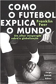 Como o futebol explica o mundo Um olhar i Franklin Foer